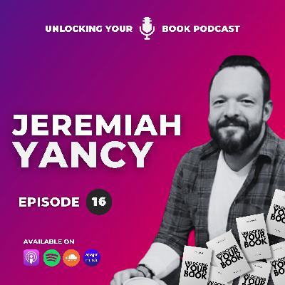 Unlocking Your Book | Episode 16| Jeremiah Yancy Unlocking Your Book | Episode 16| Jeremiah Yancy