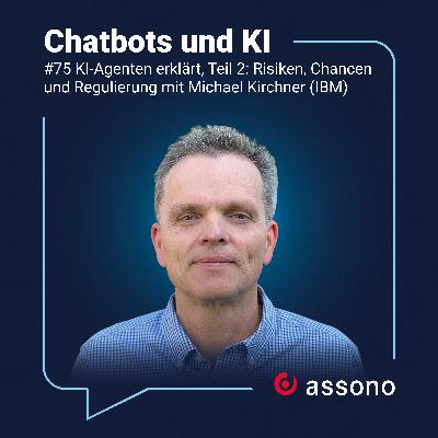 #75 - KI-Agenten erklärt, Teil 2: Risiken, Chancen und Regulierung mit Michael Kirchner (IBM)