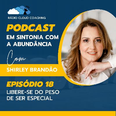 Libere-se do peso de ser especial - EM SINTONIA COM A ABUNDÂNCIA #018