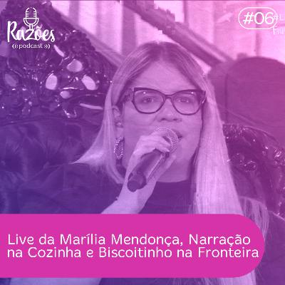 #6 - Live da Marília Mendonça, Narração na Cozinha e Biscoitinho na Fronteira