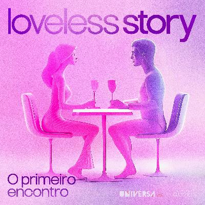 Loveless Story | 1ª etapa: O encontro