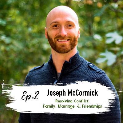 Episode 2: Ep.2: Resolving Conflict- Family, Marriage, & Freindships with Joseph McCormick