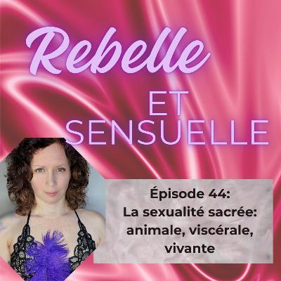 Ép 44- La sexualité sacrée: animale, viscérale et vivante