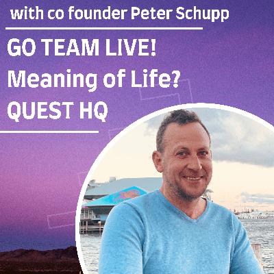In the Present Moment is Your Life OK? GO TEAM LIVE The Meaning of Life? QUEST HQ with Guest Peter Schupp GAIM ON Co Founder In the Present Moment is Your Life OK? GO TEAM LIVE The Meaning of Life? QUEST HQ with Guest Peter Schupp GAIM ON Co Founder