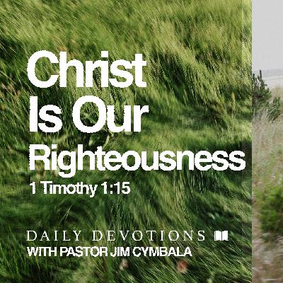 Daily Devotional | Christ Is Our Righteousness | 1 Timothy 1:15 | Pastor Jim Cymbala