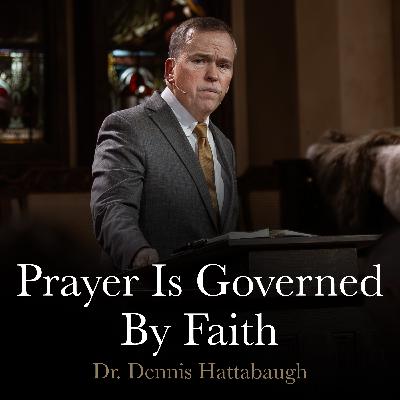 Prayer Is Governed By Faith | December 10, 2025 | Dr. Hattabaugh