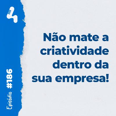 Ep. 186 - 3 armadilhas que podem boicotar a criatividade dentro da sua empresa Ep. 186 - 3 armadilhas que podem boicotar a criatividade dentro da sua empresa