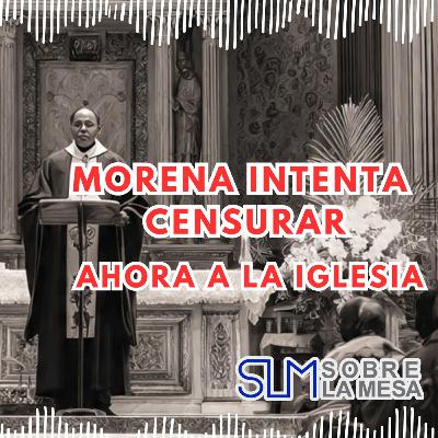 SLM(11125) #SobreLaMesa Morena y sus múltiples intentos de censura; ahora le toca a la iglesia SLM(11125) #SobreLaMesa Morena y sus múltiples intentos de censura; ahora le toca a la iglesia