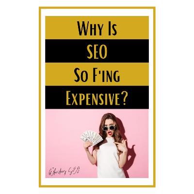 The Cost of SEO - Why is SEO so Expensive?