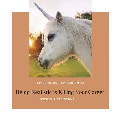 Ep. 20: Being Realistic Is Killing Your Career