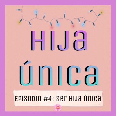 Episodio #4: Ser hija única