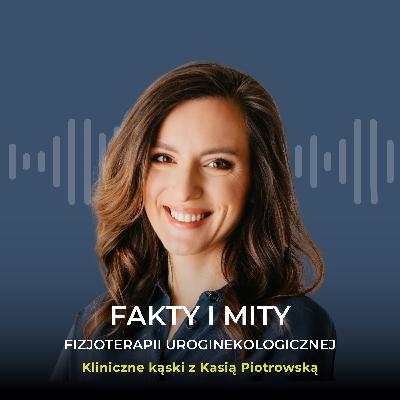 Fakty i mity fizjoterapii uroginekologicznej w rozmowie z Kasią Piotrowską Fakty i mity fizjoterapii uroginekologicznej w rozmowie z Kasią Piotrowską