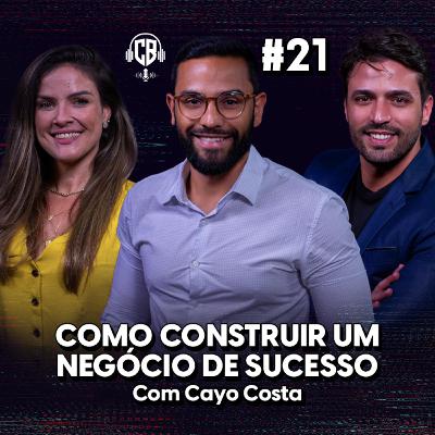 Como construir um negócio de sucesso! Com Cayo Costa
