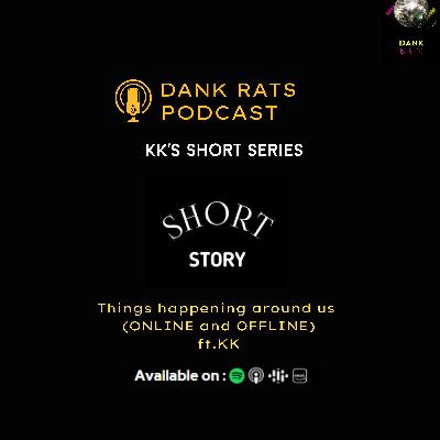 KK’s Short Series - Things happening around us (ONLINE and OFFLINE)
