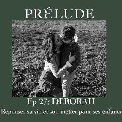 EP 27 - DÉBORAH, REPENSER SA VIE ET SON METIER POUR SES ENFANTS