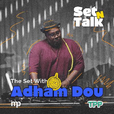 Set N Talk | The Set Featuring Adham Dou Set N Talk | The Set Featuring Adham Dou