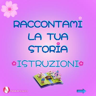 "Raccontami la Tua Storia" ISTRUZIONI #Raccontami la tua Storia