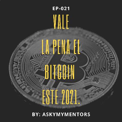 EP-021-VALE LA PENA?? EL BITCOIN ESTE 2021.