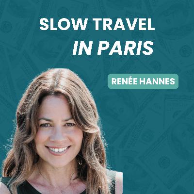 205. Paris Travel: Why Slow Travel Makes Paris Even More Magical with Renee Hannes 205. Paris Travel: Why Slow Travel Makes Paris Even More Magical with Renee Hannes