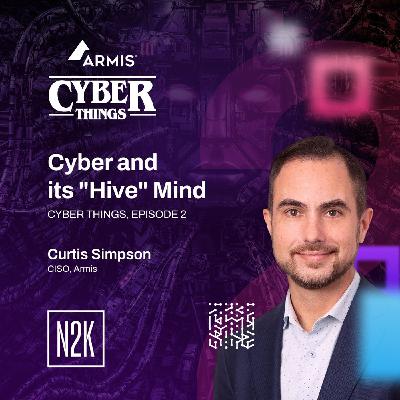 Cyber Things, EP02: Cyber and its "Hive" Mind with Curtis Simpson