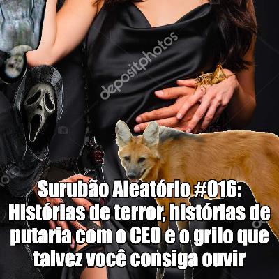 Surubão Aleatório #016: Histórias de terror, histórias de putaria com o CEO e o grilo que talvez você consiga ouvir