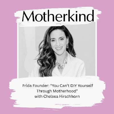 Frida Founder: “You Can’t DIY Yourself Through Motherhood”