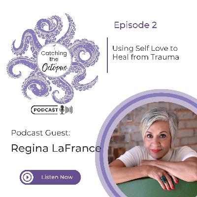 E75 - Using Self Love to Heal from Trauma with Regina LaFrance