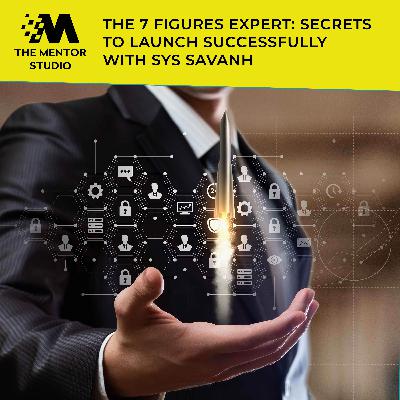 Episode 66: The 7 Figures Expert: Secrets To Launch Successfully With Sys Savanh