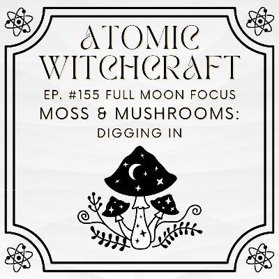 Ep. #155 Full Moon Focus: Moss & Mushroom - Digging In Ep. #155 Full Moon Focus: Moss & Mushroom - Digging In