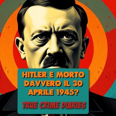 Adolf Hitler è morto davvero il 30 aprile 1945? Storia, teorie del complotto e verità alternative