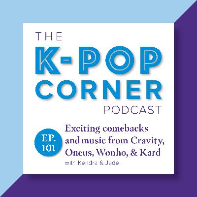 Ep 101 - Comebacks & new music from: Cravity, Oneus, Wonho & Kard