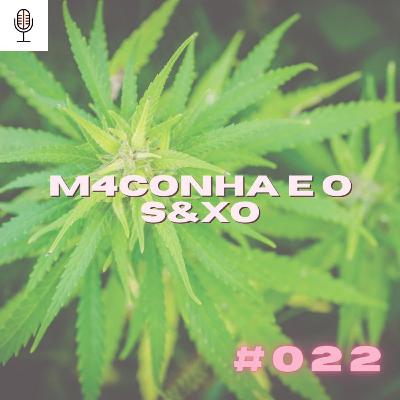 #022 Maconha & Sexo