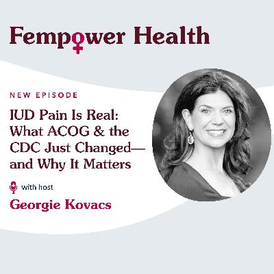 IUD Pain Is Real: What ACOG and CDC Just Changed—and Why It Matters - Fempower Health | A Women's Health Podcast