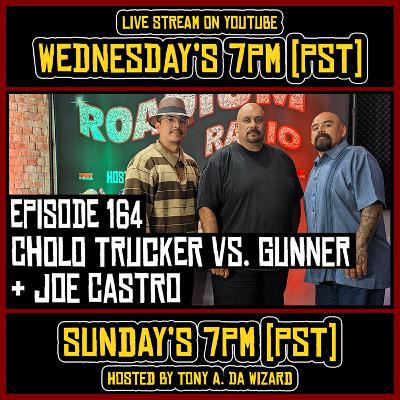 CHOLO TRUCKER Vs. GUNNER & JOE CASTRO - EPISODE 164 - ROADIUM RADIO - TONY VISION - HOSTED BY TONY A. DA WIZARD