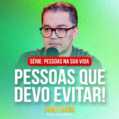 Conectando com a Inteligência #302 - Quais pessoas você deve evitar na vida Conectando com a Inteligência #302 - Quais pessoas você deve evitar na vida