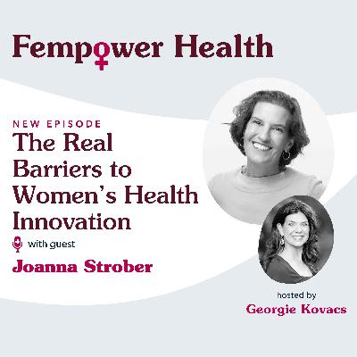 The Real Barriers to Women’s Health Innovation | Joanna Strober - Fempower Health | A Women's Health Podcast