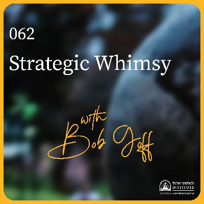 062 | Bob Goff: Strategic Whimsy 062 | Bob Goff: Strategic Whimsy