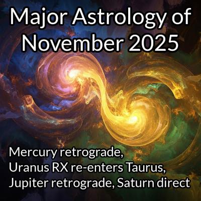 Major Astrology of November 2025 ~ Mercury retro, Uranus RX in Taurus, Jupiter retro, Saturn direct