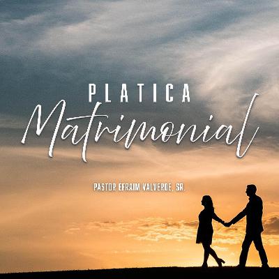 Platica Matrimónial | Pastor Efraim Valverde, Sr.