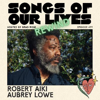 Robert Aiki Aubrey Lowe (Episode 9 REWIND!) - Songs of Our Lives #91