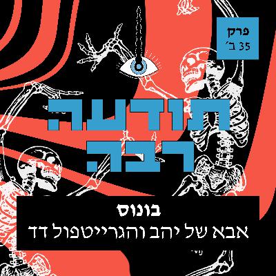 35 בונוס - אבא של יהב והגרייטפול דד