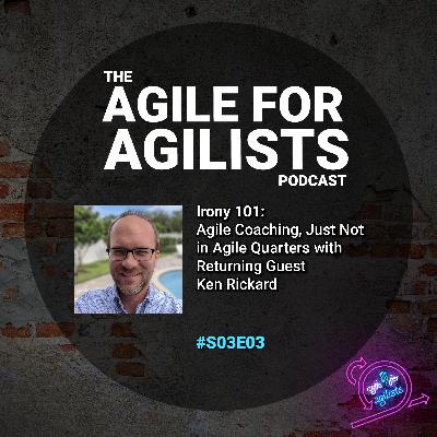 Irony 101: Agile Coaching, Just Not in Agile Quarters with Returning Guest Ken Rickard
