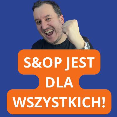 #67 Każda firma jest gotowa na S&OP! KAŻDA! #67 Każda firma jest gotowa na S&OP! KAŻDA!