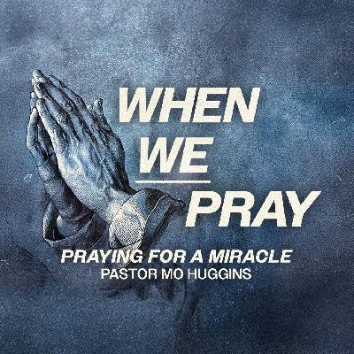When WE Pray - Praying for a Miracle