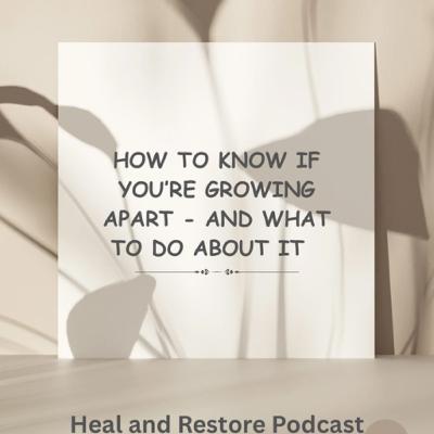 How to Know if You're Growing Apart - And What to Do About It