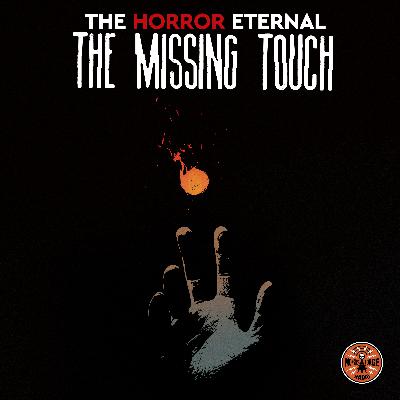HORROR ETERNAL PRESENTS: THE MISSING TOUCH - PART 2