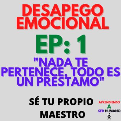 Desapego emocional - Aprendiendo a ser humano #1