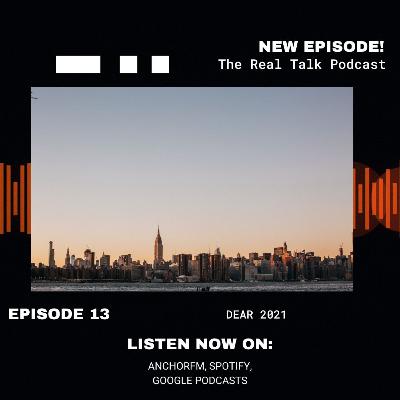 Ep. 13 "Dear 2021" | The Real Talk Podcast Ep. 13 "Dear 2021" | The Real Talk Podcast