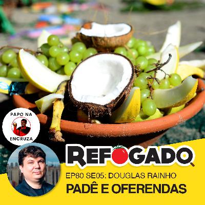 80 - Padê e Oferendas com Douglas Rainho (Papo na Encruza)