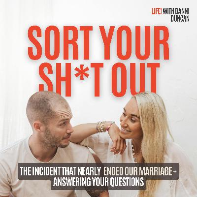 Sort Your Sh*t Out: The Incident that Nearly Ended Our Marriage + Answering Your Questions!